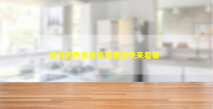 驻马店热度夜场招聘赶快来看看